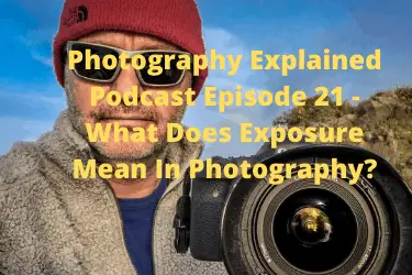 What Does Exposure Mean In Photography? – Photography Explained Podcast