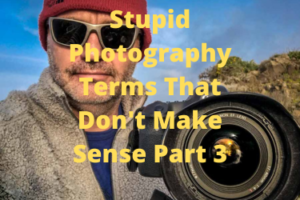 Stupid Photography Terms That Don't Make Sense Part 3